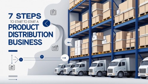 7 STEPS TO START A PRODUCT DISTRIBUTION BUSINESS