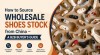 How to Source Wholesale Shoes Stock from China - A B2B Buyer's Guide