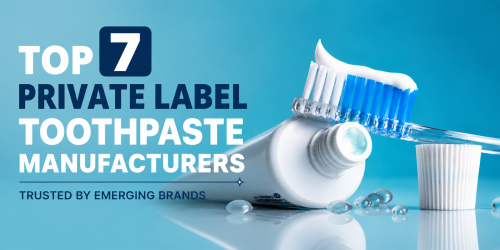Top 7 Private Label Toothpaste Manufacturers Trusted by Emerging Brands