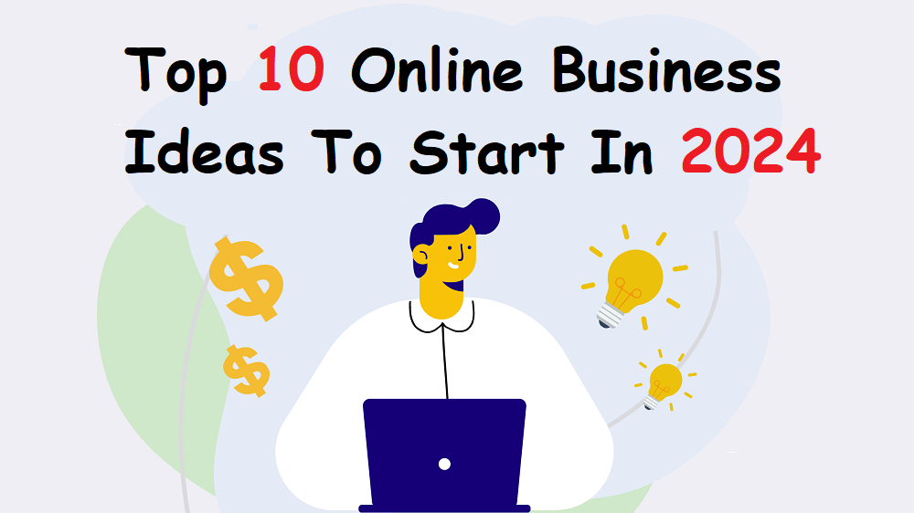 Top 10 Online Business Ideas To Start In 2024