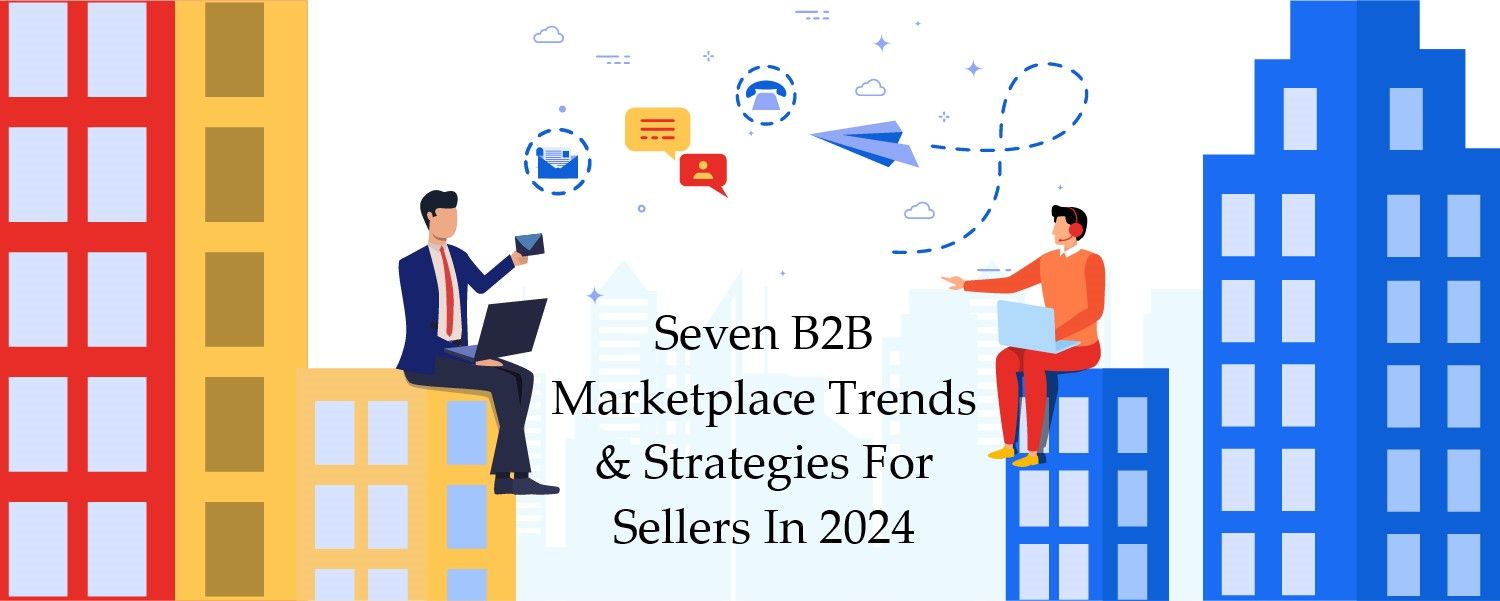 Seven B2B Marketplace Trends & Strategies For Sellers In 2024